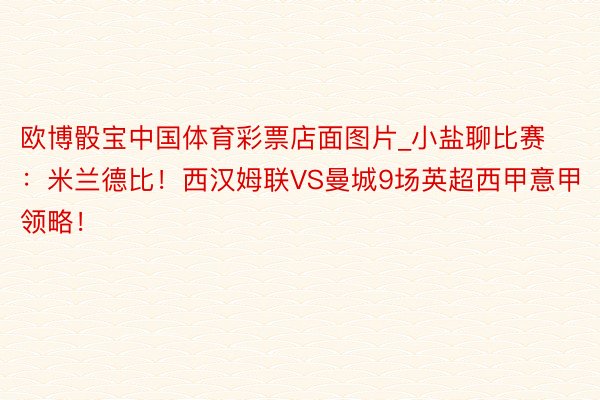 欧博骰宝中国体育彩票店面图片_小盐聊比赛：米兰德比！西汉姆联VS曼城9场英超西甲意甲领略！